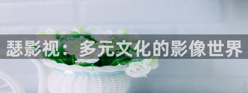视频在线蜜桃：瑟影视：多元文化的影像世界